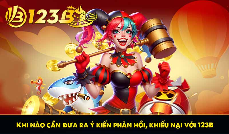 Khi nào cần đưa ra ý kiến phản hồi, khiếu nại với 123B