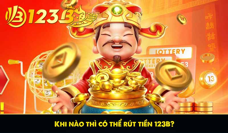 Khi nào thì có thể rút tiền 123B?